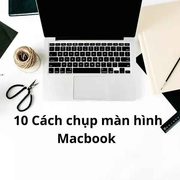 10 Cách chụp màn hình Macbook nhanh chóng nhất