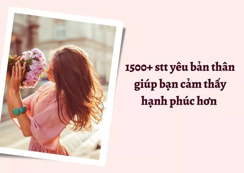 1500+ STT yêu bản thân ngắn giúp bạn mạnh mẽ, yêu đời