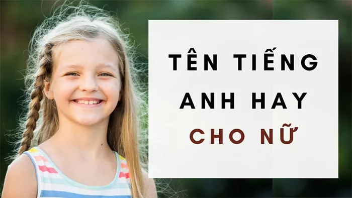 1999+ tên tiếng anh hay cho nữ độc đáo, ý nghĩa nhất