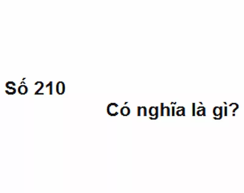 210 là gì? Bật mý ý nghĩa bất ngờ số 210 trong tình yêu.