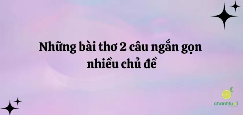 99+ bài thơ 2 câu nhiều chủ đề: cuộc sống, tình yêu, hài hước...