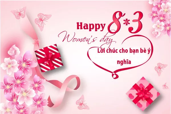 99+ Lời chúc 8/3 cho bạn bè, cô giáo ngắn gọn, ý nghĩa nhất