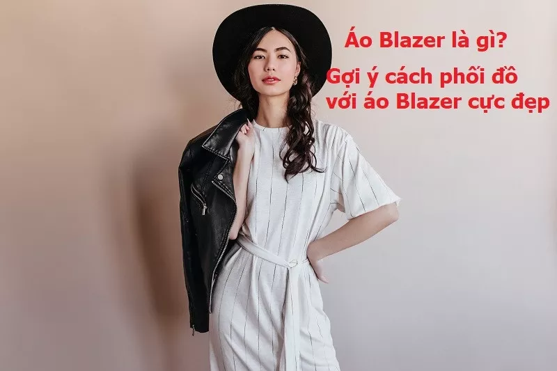 Áo Blazer là gì? Gợi ý cách phối đồ với áo Blazer cực đẹp