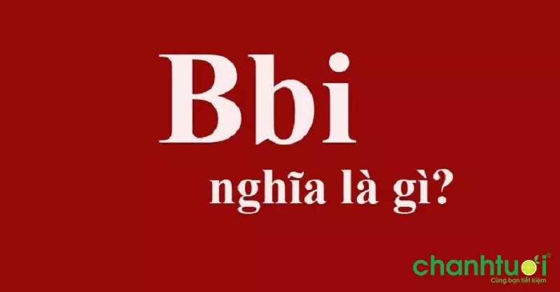 BBI là gì? Giải mã BBI có nghĩa như thế nào trên Facebook, Tiktok...