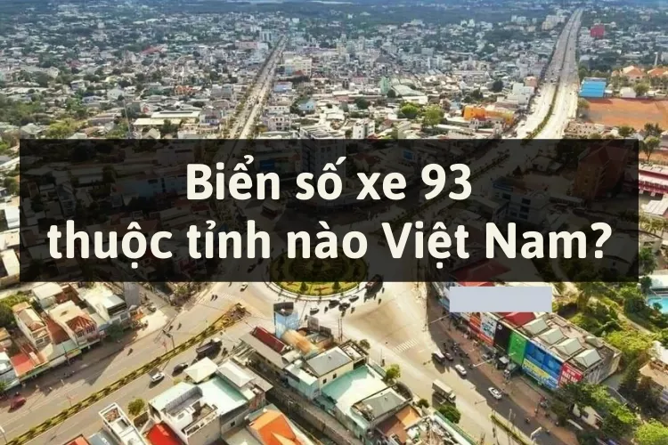 Biển số xe 93 thuộc tỉnh nào? Mã biển số xe theo huyện là bao nhiêu?