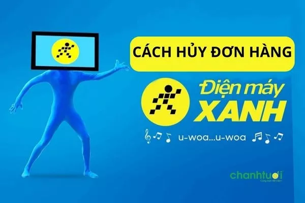 Cách hủy đơn hàng trên Điện Máy Xanh nhanh chóng cho bạn