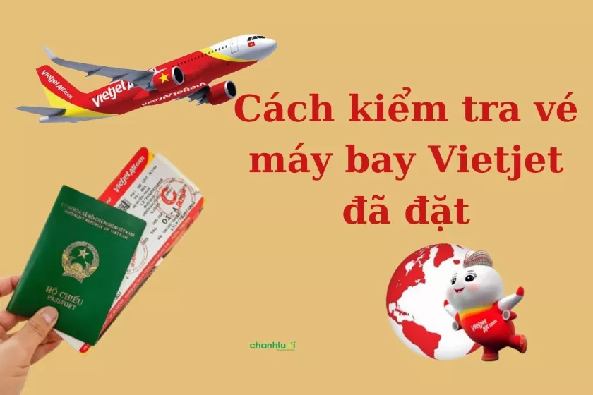 Cách kiểm tra vé máy bay Vietjet đã đặt nhanh nhất 2024