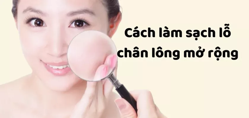 Cách làm sạch lỗ chân lông mở rộng đẹp da, ngừa mụn!