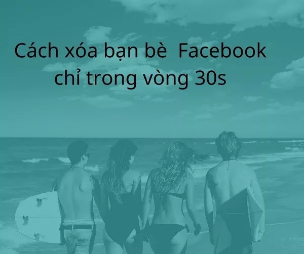 Cách xóa bạn bè trên Facebook nhanh chóng