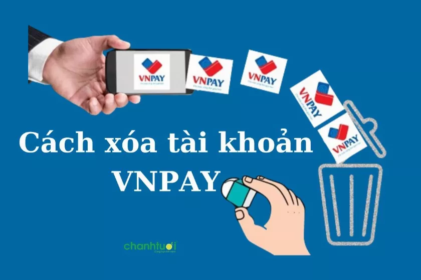 Cách xóa tài khoản VNPay đơn giản, nhanh chóng 2024