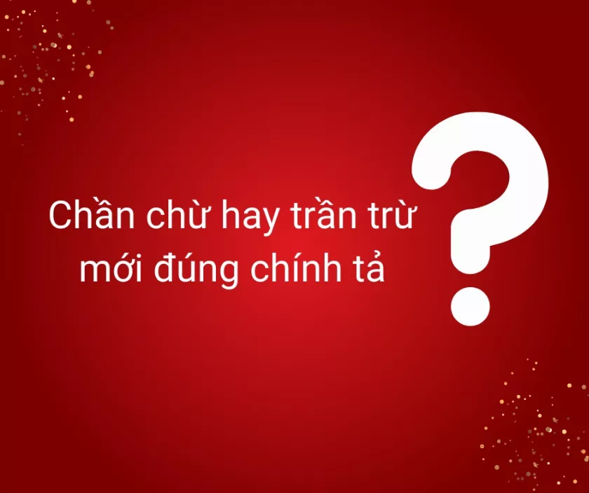 Chần chừ hay trần trừ?