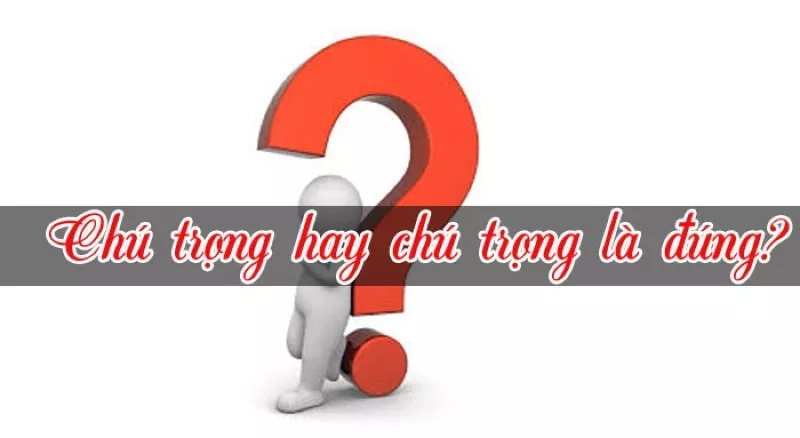 Chú trọng hay Trú trọng