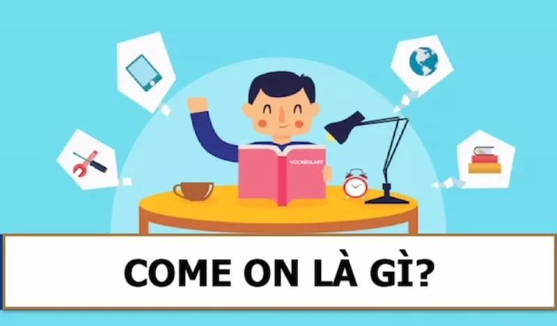 Cụm từ come on là gì?