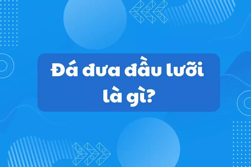 Đá đưa đầu lưỡi là gì? Giải mã thành ngữ về lời nói