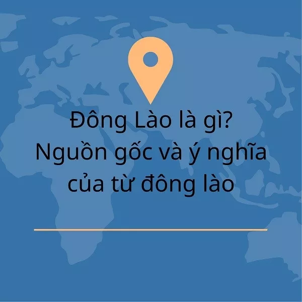 Đông Lào là gì? Nguồn gốc và ý nghĩa của từ đông lào