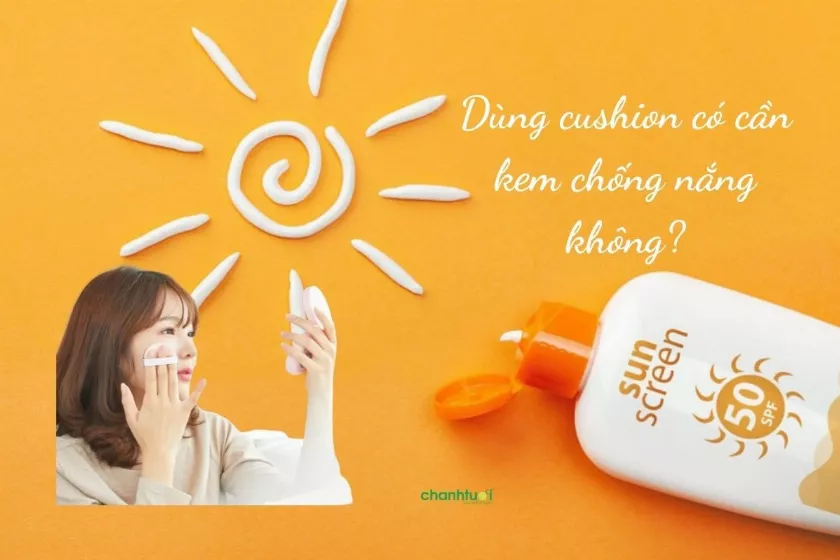 Dùng cushion có cần kem chống nắng không? Thứ tự sử dụng