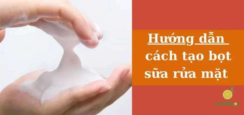 Hướng dẫn cách tạo bọt sữa rửa mặt để làm sạch da tốt hơn