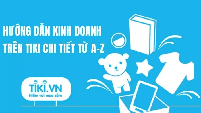 Hướng dẫn đăng ký bán hàng trên Tiki đầy đủ và chi tiết nhất