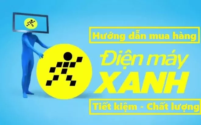 Hướng dẫn mua hàng Điện Máy Xanh tiết kiệm và chất lượng