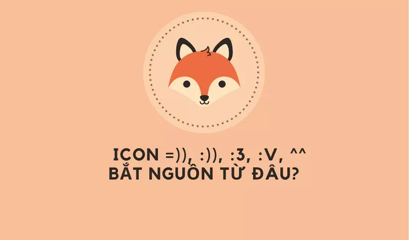 Icon =)), :)), :), :3, :v, ^^, :> , :< là gì? Nên dùng icon này khi nào?