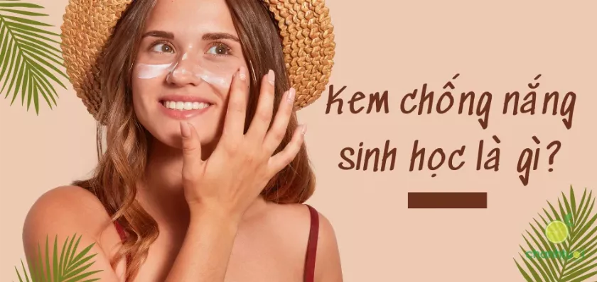 Kem chống nắng sinh học là gì? Dùng có tốt hay không?