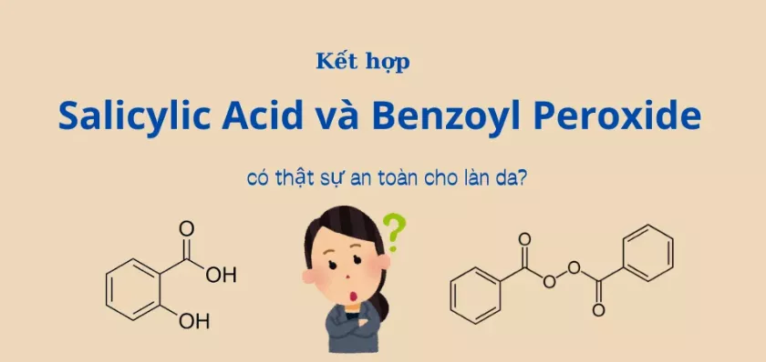 Kết hợp Salicylic Acid và Benzoyl peroxide có thật sự an toàn?