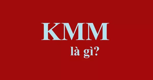 KMM là gì? Viết tắt của cụm từ nào? Được sử dụng khi nào