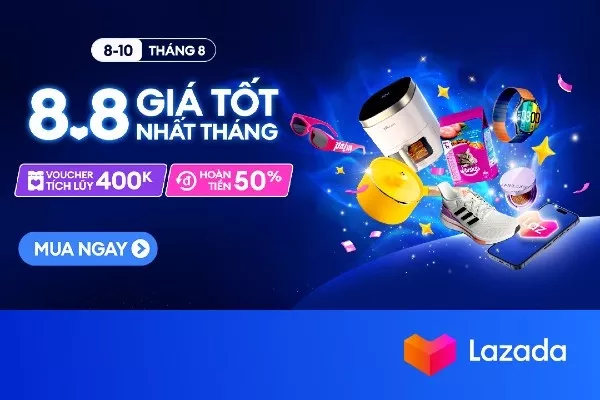 Lazada 8.8: Giá tốt nhất tháng, tích lũy 400k, hoàn tiền 50%