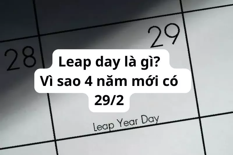 Leap day là gì? Vì sao 4 năm mới có ngày 29/2? Ý nghĩa gì?