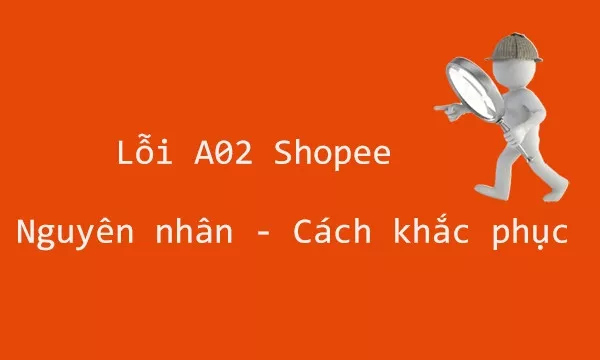 Lỗi A02 Shopee là gì?