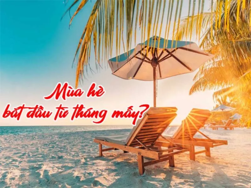 Mùa hè bắt đầu từ tháng mấy? Thời tiết mùa hè tại 3 miền?