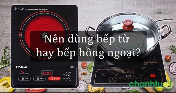 Nên mua bếp từ hay bếp hồng ngoại