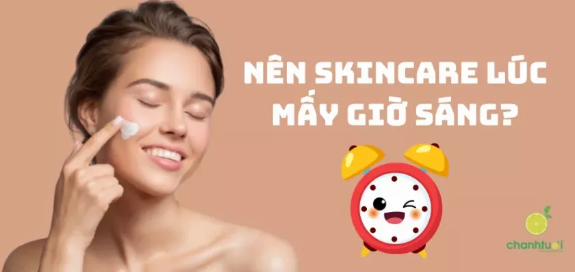 Nên skincare lúc mấy giờ sáng? Tại sao cần skincare sáng?