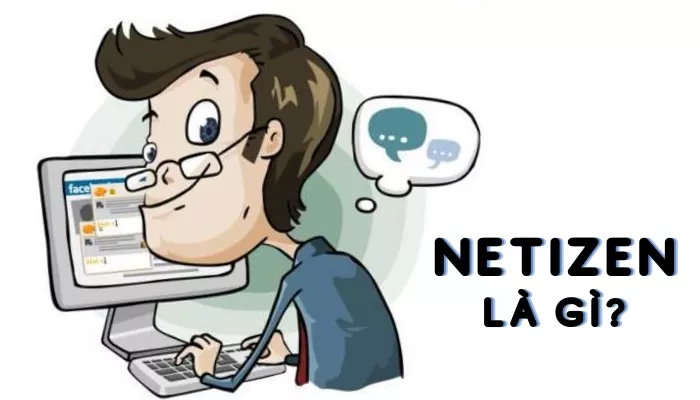 Netizen là gì? Họ là ai? Sức ảnh hưởng của Netizen như thế nào?