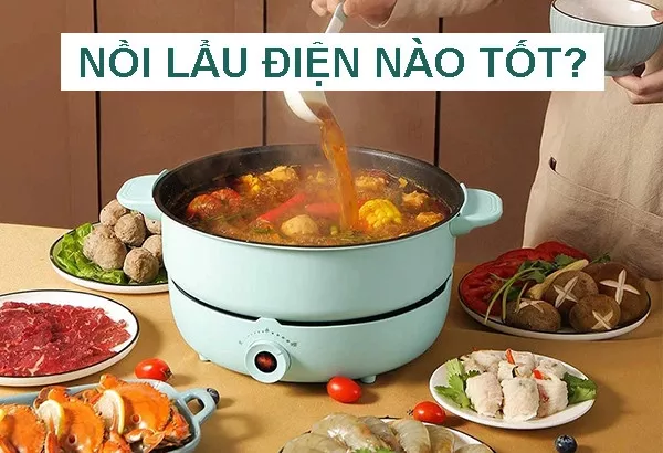 Nồi lẩu điện nào tốt? Top 10 loại nồi được mua nhiều nhất hiện nay