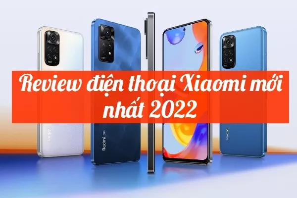 Review điện thoại Xiaomi mới nhất 2023, nên mua dòng nào?