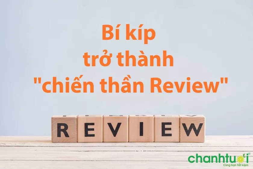 Review là gì? Bí kíp trở thành &quot;Reviewer&quot; triệu người tin tưởng