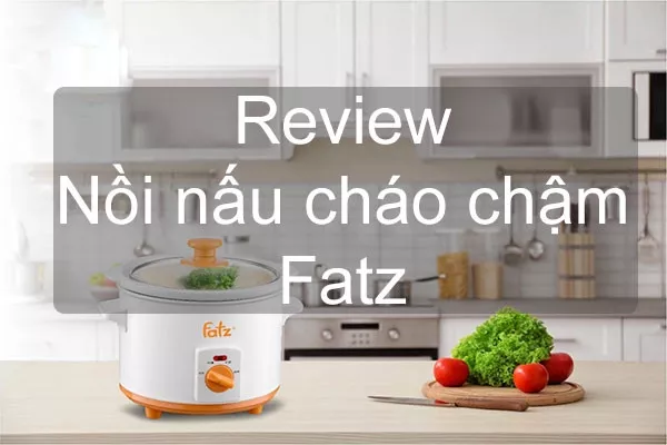 Review nồi nấu cháo chậm Fatz có thật sự tốt như lời đồn?