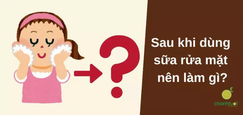 Sau khi dùng sữa rửa mặt nên làm gì?