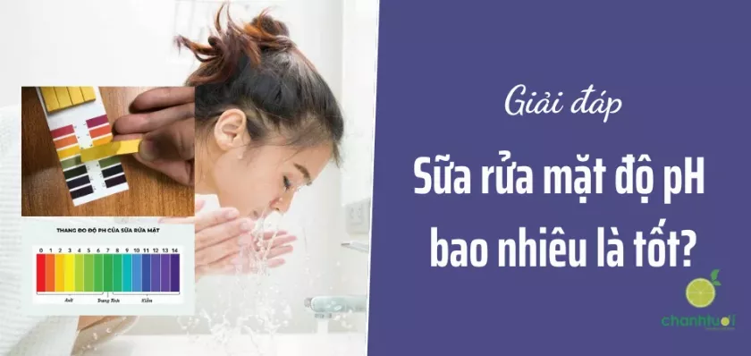 Sữa rửa mặt độ pH bao nhiêu là tốt? Cách chọn độ pH phù hợp