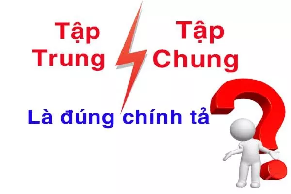 Tập trung hay tập chung? 90% người dùng đều sai