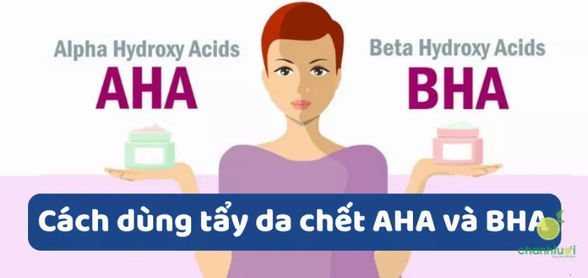 Tẩy da chết AHA và BHA dùng cho da gì? Cách dùng đúng