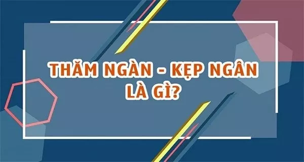 Thăm ngàn là gì? Kẹp ngân là gì? Định nghĩa