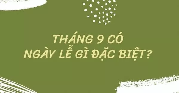 Tháng 9 có ngày lễ gì? Tất tần tật các ngày lễ có thể bạn chưa biết