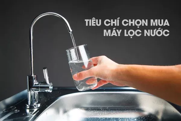 Tiêu chí chọn máy lọc nước