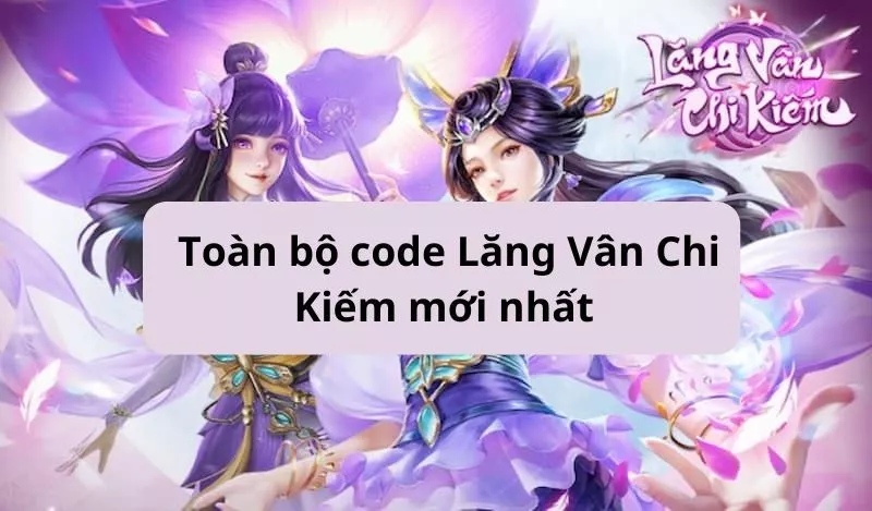 Tổng hợp code Lăng Vân Chi Kiếm