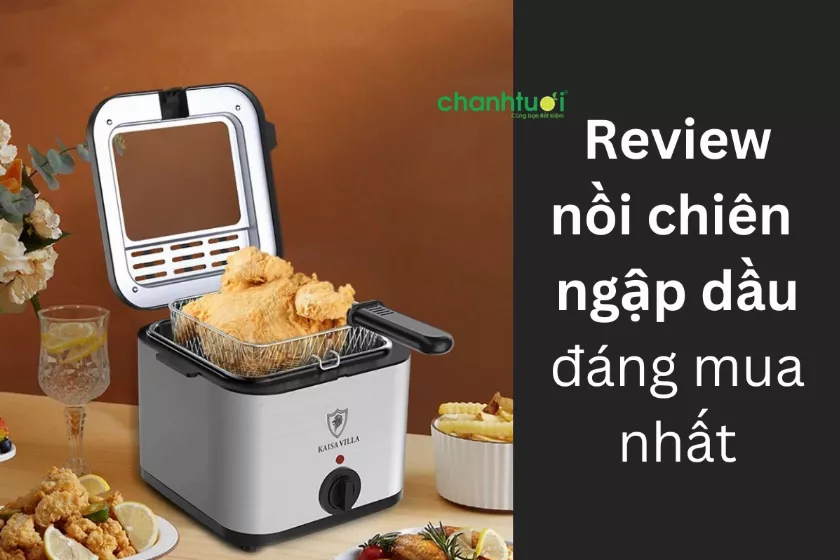 Top 10+ nồi chiên ngập dầu tốt, giá thành hợp lý nên mua nhất