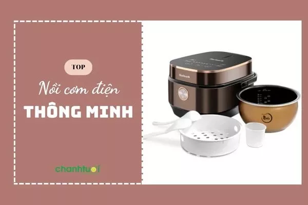 Top 10 nồi cơm điện thông minh "đáng đồng tiền bát gạo" nhất