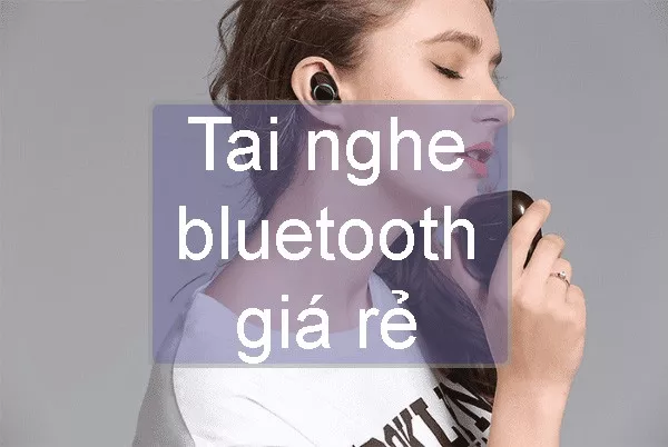 Top 10 tai nghe bluetooth giá rẻ dưới 1 triệu đáng mua nhất