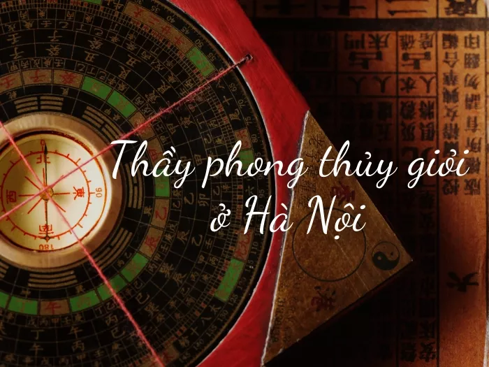 Top 11 thầy phong thủy giỏi ở Hà Nội